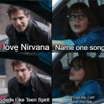 It's the only Nirvana song everybody knows | Name one song; I love Nirvana; Smells Like Teen Spirit | image tagged in that s on me i set the bar too low,nirvana,kurt cobain,dave grohl,grunge | made w/ Imgflip meme maker