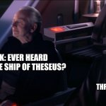 Ship of Theseus? | MARK: EVER HEARD ABOUT THE SHIP OF THESEUS? BOB TRYING TO GET THROUGH HIS CHILDHOOD | image tagged in have you ever heard the tragedy of darth plageuis the wise,ship of theseus,markiplier,bob,distractible,podcast | made w/ Imgflip meme maker