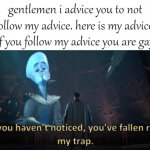 think about it... THERE IS NO WAY AROUND IT | gentlemen i advice you to not follow my advice. here is my advice: if you follow my advice you are gay | image tagged in megamind trap template | made w/ Imgflip meme maker