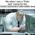 I’m tired of these memes, they are old and stale | Me when I see a “Putin bad” meme for the 1028272625536372881938th time | image tagged in mr incredible at work,putin,vladimir putin,ukraine,unfunny,russia | made w/ Imgflip meme maker