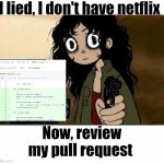 I lied I Don't have Netflix | I lied, I don't have netflix; Now, review my pull request | image tagged in i lied i don't have netflix,github,code review | made w/ Imgflip meme maker