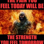 the pain you feel today will be the strength you feel tomorrow | THE PAIN YOU FEEL TODAY WILL BE; THE STRENGTH YOU FEEL TOMORROW | image tagged in the guy disturbed,gym,motivation | made w/ Imgflip meme maker