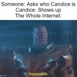 Wait whaaat | Someone: Asks who Candice is
Candice: Shows up
The Whole Internet: | image tagged in thanos impossible,memes | made w/ Imgflip meme maker