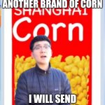 Shanghai corn is da best ? | IF YOU BUY ANOTHER BRAND OF CORN; I WILL SEND YOU TO JESUS | image tagged in shanghai corn | made w/ Imgflip meme maker