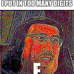 6e | THE CALCULATOR WHEN I PUT IN TOO MANY DIGITS | image tagged in e,calculator,memes,bruh | made w/ Imgflip meme maker