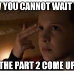 Stranger Things 2 | POV YOU CANNOT WAIT TILL; THE PART 2 COME UP | image tagged in stranger things 2,stranger things,stranger things 4 | made w/ Imgflip meme maker