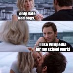 I'm a bad boy! | I only date
bad boys. I use Wikipedia for my school work! | image tagged in passengers meme,memes,i only date bad boys,wikipedia,school work | made w/ Imgflip meme maker