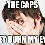 Scared Man | THE CAPS THEY BURN MY EYES | image tagged in scared man | made w/ Imgflip meme maker