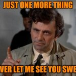 Dead Giveaway | JUST ONE MORE THING; NEVER LET ME SEE YOU SWEAT | image tagged in columbo | made w/ Imgflip meme maker
