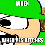 BANDU POG | WHEN; WHEN YES BITCHES | image tagged in bandu pog | made w/ Imgflip meme maker