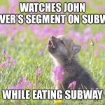 Baby Insanity Wolf | WATCHES JOHN OLIVER’S SEGMENT ON SUBWAY WHILE EATING SUBWAY | image tagged in memes,baby insanity wolf | made w/ Imgflip meme maker