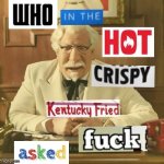 Who in the Hot Crispy Kentucky Fried Frick Asked