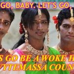 Let's go be a woke hijra in wytemassa country. | LET'S GO, BABY. LET'S GO, BABY. LET'S GO BE A WOKE HIJRA
IN WYTEMASSA COUNTRY. | image tagged in hijras of india | made w/ Imgflip meme maker
