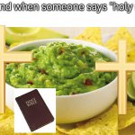 Guacamole | My mind when someone says "holy moly": | image tagged in guacamole | made w/ Imgflip meme maker