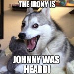 Laughing husky | THE IRONY IS; JOHNNY WAS 
HEARD! | image tagged in laughing husky | made w/ Imgflip meme maker