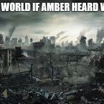 free cornulete | THE WORLD IF AMBER HEARD WON | image tagged in city destroyed | made w/ Imgflip meme maker