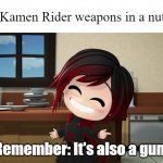 It's also a gun! | Most Kamen Rider weapons in a nutshell:; Remember: It's also a gun! | image tagged in it's also a gun | made w/ Imgflip meme maker