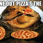 Jabba the Hutt | NO ONE OUT-PIZZA'S THE HUTT | image tagged in jabba the hutt | made w/ Imgflip meme maker