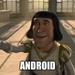 Android users | ANDROID | image tagged in lord farquaad | made w/ Imgflip meme maker