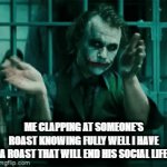 *clap clap clap* nice try man | ME CLAPPING AT SOMEONE'S ROAST KNOWING FULLY WELL I HAVE A ROAST THAT WILL END HIS SOCIAL LIFE | image tagged in gifs,funny,memes,funny memes,true | made w/ Imgflip video-to-gif maker