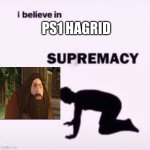do you wanna join my religion | PS1 HAGRID | image tagged in i believe in supremacy | made w/ Imgflip meme maker