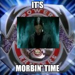 It's Morbin' time | IT'S; MORBIN' TIME | image tagged in power rangers | made w/ Imgflip meme maker