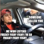 You like to listen to music be like. . . | SOMEONE CALLED YOU; ME WHO LISTENS
FREAKY FISHY FISHY I’M SO
FREAKY FISHY FISHY. . . | image tagged in stfu im listening to,nmixx,kpop | made w/ Imgflip meme maker