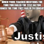 Aha! | WHEN YOUR TEACHER MENTIONS THE TIME YOU FAILED THE TEST SO YOU MENTIONED THE TIME THEY FAILED TO EDUCATE YOU | image tagged in meme man justis | made w/ Imgflip meme maker
