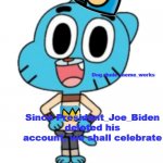 We did it! | Since President_Joe_Biden deleted his account, we shall celebrate | image tagged in dog_dude_meme_works announcement template | made w/ Imgflip meme maker