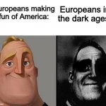 America Bad, Europe... Good? | Europeans making fun of America:; Europeans in the dark ages: | image tagged in strange mr incredible | made w/ Imgflip meme maker
