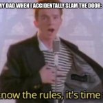 Rip | MY DAD WHEN I ACCIDENTALLY SLAM THE DOOR: | image tagged in you know the rules it's time to die | made w/ Imgflip meme maker