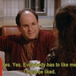 GEORGE COSTANZA I MUST BE LIKED