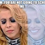 Less gooo | MOM: YOU ARE NOT GOING TO SCHOOL.
ME: | image tagged in sad happy | made w/ Imgflip meme maker