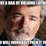 Life lesson #skibiddy-bloo-blah | IF YOU LEAVE A BAG OF HOLDING LAYING AROUND; THE WORLD WILL INVARIABLY PACK IT FULL OF SHIT | image tagged in george lucas | made w/ Imgflip meme maker
