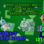 WELCOME TO POKEMON TALK,BUT IN A FNF MOD | DUDE,SERIOUSLY,WAIT,
WHO THE HELL CHANGE THE FLOOR!? GUYS, I HAVE A LOT OF PHONE; WHAT THE F#$* HAPPEN ON THE FLOOR!? | image tagged in pokemon memes,pokemon,squirtle,background,floor | made w/ Imgflip meme maker