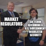 Sh*tcoin Promotion | MARKET REGULATORS SH*TCOIN 
BECOMING A 
U.S. GOVERNMENT 
REGULATED
SECURITY | image tagged in the office congratulations,cryptocurrency,crypto,bitcoin,btc,ethereum | made w/ Imgflip meme maker