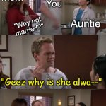 HIMYM Barney Getting Slapped | Asian Families be like:; Mom; You; Auntie; "Why not married?"; "Geez why is she alwa--"; "How much do you weigh?" | image tagged in himym barney getting slapped | made w/ Imgflip meme maker