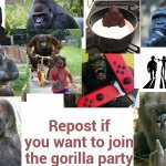 Repost if you want to join the gorilla party