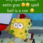 why spoon break eetin gras spell bail is a coe
