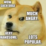 Mad Doge | WOW. SUCH DOGE; MUCH
ANGRY. VERY
HANDSOME. LOTS
POPULAR. | image tagged in mad doge,doge,never gonna give you up,never gonna let you down,never gonna run around,and desert you | made w/ Imgflip meme maker