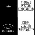 Hidden Detected | ADULTS SAYING BAD WORDS; KIDS SAYING BAD WORDS | image tagged in hidden detected | made w/ Imgflip meme maker