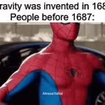 He fli | “Gravity was invented in 1687”
People before 1687: | image tagged in gifs,spiderman,i swear if youre reading the tags i will stea yourself,i mean steal,memes,funny | made w/ Imgflip video-to-gif maker