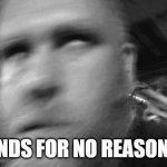 Shaky hands meme | MY HANDS FOR NO REASON AT ALL | image tagged in trembling | made w/ Imgflip meme maker
