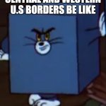 Especially Arizona,Utah,Colorado and New Mexico | CENTRAL AND WESTERN U.S BORDERS BE LIKE | image tagged in tom and jerry | made w/ Imgflip meme maker