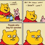 Insert title here | People who beg for upvotes | image tagged in serious winnie the pooh | made w/ Imgflip meme maker