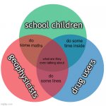 What Are They Even | school children drug users geophysicists do some time inside do some lines do some maths what are they even talking about | image tagged in colored 3-circle venn diagram,geology,maths,language | made w/ Imgflip meme maker