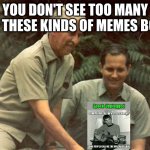 wild kingdom | YOU DON'T SEE TOO MANY OF THESE KINDS OF MEMES BOB | image tagged in wild kingdom | made w/ Imgflip meme maker