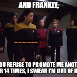 Star Trek Voyager Ensign Kim | AND FRANKLY, IF YOU REFUSE TO PROMOTE ME ANOTHER 13 OR 14 TIMES, I SWEAR I'M OUT OF HERE! | image tagged in star trek voyager ensign kim | made w/ Imgflip meme maker