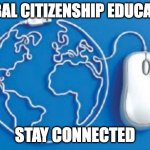 Digital citizenship  | GLOBAL CITIZENSHIP EDUCATION; STAY CONNECTED | image tagged in digital citizenship | made w/ Imgflip meme maker