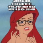Hipster Ariel Meme | -ASPIRING ARTIST
-STRUGGLING ARTIST
-WORKS OVERTIME IN RETAIL
-WEARS A SCHOOL UNIFORM | image tagged in memes,hipster ariel | made w/ Imgflip meme maker